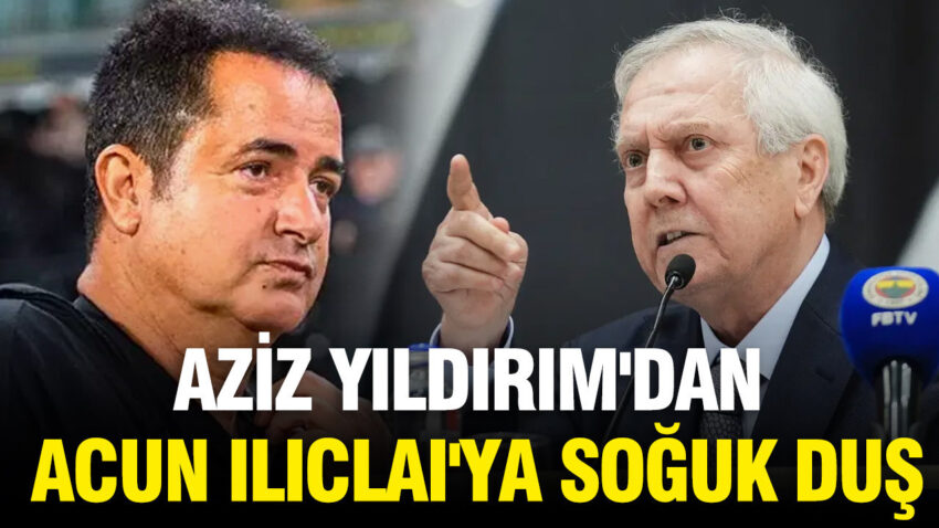 Aziz yildirimdan acun ilicali ya soguk dus iptal etti Mktleg5J